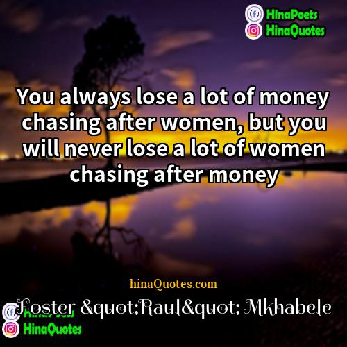 Foster &quot;Raul&quot; Mkhabele Quotes | You always lose a lot of money